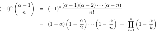 \begin{eqnarray*}(-1)^n\left(\begin{array}{c}
\!\!\alpha-1\!\! \\ \!\!n\!\! \en...
...}\right)
\ =\
\prod_{k=1}^n\left(1-\,\frac{\alpha}{k}\right)
\end{eqnarray*}