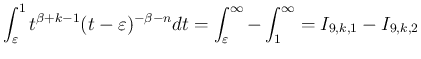 $\displaystyle \int_{\varepsilon }^1t^{\beta+k-1}(t-\varepsilon )^{-\beta-n}dt
=\int_{\varepsilon }^\infty - \int_1^\infty
=I_{9,k,1}-I_{9,k,2}
$