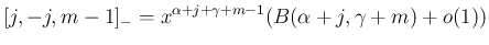 $\displaystyle
[j,-j,m-1]_{-} = x^{\alpha+j+\gamma+m-1}(B(\alpha+j,\gamma+m)+o(1))$