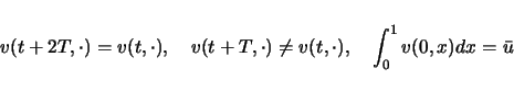 \begin{displaymath}
v(t+2T,\cdot) = v(t,\cdot),\hspace*{1em}v(t+T,\cdot) \neq v(t,\cdot),
\hspace*{1em}\int_0^1 v(0,x)dx=\bar{u}
\end{displaymath}