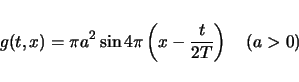 \begin{displaymath}
g(t,x)=\pi a^2\sin 4\pi\left(x - \frac{t}{2T}\right)
\hspace*{1em}(a>0)\end{displaymath}