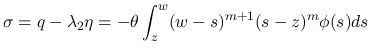 $\displaystyle
\sigma = q-\lambda_2\eta = - \theta\int_z^w(w-s)^{m+1}(s-z)^m\phi(s)ds$