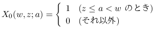 $\displaystyle
X_0(w,z;a) = \left\{\begin{array}{ll}
1 & (\mbox{$z\leq a<w$\ ΤȤ})\\
0 & (\mbox{ʳ})
\end{array}\right. $