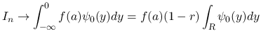 $\displaystyle I_n\rightarrow \int_{-\infty}^0 f(a)\psi_0(y)dy
= f(a)(1-r)\int_{\mbox{\scriptsize\sl R}}\psi_0(y)dy
$