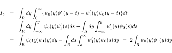 \begin{eqnarray*}I_5
&=&
\int_{\mbox{\scriptsize\sl R}}dy\int_0^\infty
\{\psi...
...(s)dy
\ =\
2\int_{\mbox{\scriptsize\sl R}}\psi_0(y)\psi_1(y)dy\end{eqnarray*}