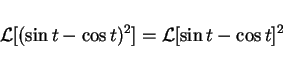 \begin{displaymath}
\mathcal{L}[(\sin t-\cos t)^2] = \mathcal{L}[\sin t-\cos t]^2
\end{displaymath}