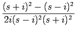 $\displaystyle {\frac{{(s+i)^2-(s-i)^2}}{{2i(s-i)^2(s+i)^2}}}$