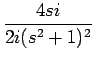 $\displaystyle {\frac{{4si}}{{2i(s^2+1)^2}}}$
