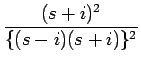 $\displaystyle {\frac{{(s+i)^2}}{{\{(s-i)(s+i)\}^2}}}$