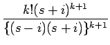 $\displaystyle {\frac{{k!(s+i)^{k+1}}}{{\{(s-i)(s+i)\}^{k+1}}}}$