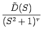 $\displaystyle {\frac{{\tilde{D}(S)}}{{(S^2+1)^\tau}}}$