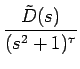 $\displaystyle {\frac{{\tilde{D}(s)}}{{(s^2+1)^\tau}}}$
