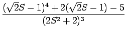 $\displaystyle {\frac{{(\sqrt{2}S-1)^4+2(\sqrt{2}S-1)-5}}{{(2S^2+2)^3}}}$