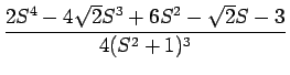 $\displaystyle {\frac{{2S^4-4\sqrt{2}S^3+6S^2-\sqrt{2}S-3}}{{4(S^2+1)^3}}}$