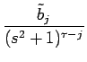 $\displaystyle {\frac{{\tilde{b}_j}}{{(s^2+1)^{\tau-j}}}}$