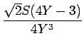 $\displaystyle {\frac{{\sqrt{2}S(4Y-3)}}{{4Y^3}}}$