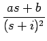 $\displaystyle {\frac{{as+b}}{{(s+i)^2}}}$