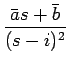 $\displaystyle {\frac{{\bar{a}s+\bar{b}}}{{(s-i)^2}}}$
