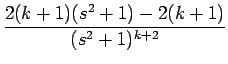 $\displaystyle {\frac{{2(k+1)(s^2+1)-2(k+1)}}{{(s^2+1)^{k+2}}}}$