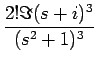 $\displaystyle {\frac{{2!\Im(s+i)^3}}{{(s^2+1)^3}}}$