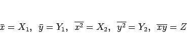 \begin{displaymath}
\bar{x} = X_1,
\hspace{0.5zw}\bar{y} = Y_1,
\hspace{0.5zw...
...ce{0.5zw}\overline{y^2} = Y_2,
\hspace{0.5zw}\overline{xy} = Z\end{displaymath}