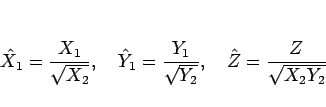 \begin{displaymath}
\hat{X}_1 = \frac{X_1}{\sqrt{X_2}},
\hspace{1zw}\hat{Y}_1 = ...
..._1}{\sqrt{Y_2}},
\hspace{1zw}\hat{Z} = \frac{Z}{\sqrt{X_2Y_2}}
\end{displaymath}