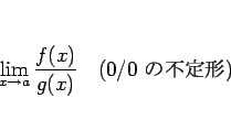 \begin{displaymath}
\lim_{x\rightarrow a}\frac{f(x)}{g(x)}\hspace{1zw}(\mbox{$0/0$ })
\end{displaymath}