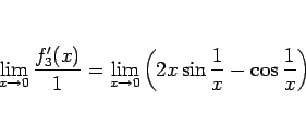 \begin{displaymath}
\lim_{x\rightarrow 0}\frac{f'_3(x)}{1}
=\lim_{x\rightarrow 0}\left(2x\sin\frac{1}{x}-\cos\frac{1}{x}\right)
\end{displaymath}
