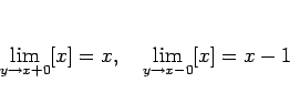 \begin{displaymath}
\lim_{y\rightarrow x+0}[x]=x,\hspace{1zw}\lim_{y\rightarrow x-0}[x]=x-1
\end{displaymath}