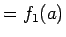 $=f_1(a)$