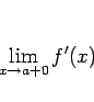 \begin{displaymath}
\lim_{x\rightarrow a+0}f'(x)
\end{displaymath}