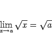 \begin{displaymath}
\lim_{x\rightarrow a}\sqrt{x}=\sqrt{a}
\end{displaymath}