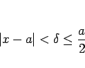 \begin{displaymath}
\vert x-a\vert<\delta\leq \frac{a}{2}
\end{displaymath}