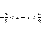 \begin{displaymath}
-\frac{a}{2}<x-a<\frac{a}{2}
\end{displaymath}