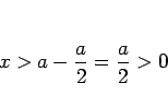 \begin{displaymath}
x>a-\frac{a}{2}=\frac{a}{2}>0
\end{displaymath}