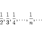 \begin{displaymath}
\frac{1}{2},\frac{1}{3},\frac{1}{4},\ldots,\frac{1}{n},\ldots
\end{displaymath}