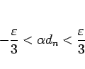 \begin{displaymath}
-\frac{\varepsilon}{3}<\alpha d_n<\frac{\varepsilon}{3}\end{displaymath}