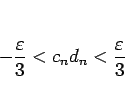 \begin{displaymath}
-\frac{\varepsilon}{3}<c_n d_n<\frac{\varepsilon}{3}\end{displaymath}