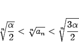 \begin{displaymath}
\sqrt[n]{\frac{\alpha}{2}}<\sqrt[n]{a_n}<\sqrt[n]{\frac{3\alpha}{2}}
\end{displaymath}