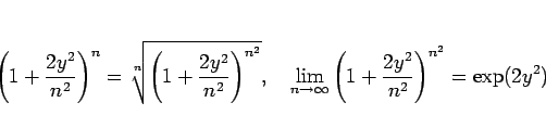 \begin{displaymath}
\left(1+\frac{2y^2}{n^2}\right)^{n} = \sqrt[n]{\left(1+\frac...
...ow \infty}{\left(1+\frac{2y^2}{n^2}\right)^{n^2}} = \exp(2y^2)
\end{displaymath}