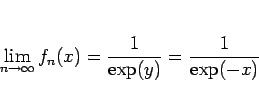 \begin{displaymath}
\lim_{n\rightarrow \infty}{f_n(x)} = \frac{1}{\exp(y)} = \frac{1}{\exp(-x)}
\end{displaymath}