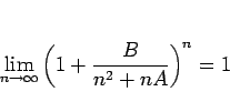 \begin{displaymath}
\lim_{n\rightarrow \infty}{\left(1+\frac{B}{n^2+nA}\right)^{n}}=1
\end{displaymath}