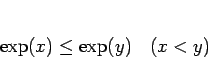 \begin{displaymath}
\exp(x)\leq \exp(y)\hspace{1zw}(x<y)\end{displaymath}