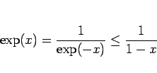 \begin{displaymath}
\exp(x) = \frac{1}{\exp(-x)} \leq \frac{1}{1-x}\end{displaymath}