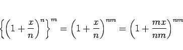 \begin{displaymath}
\left\{\left(1+\frac{x}{n}\right)^{n}\right\}^m=\left(1+\frac{x}{n}\right)^{nm} = \left(1+\frac{mx}{nm}\right)^{nm}
\end{displaymath}
