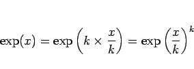 \begin{displaymath}
\exp(x)
= \exp\left(k\times\frac{x}{k}\right)
= \exp\left(\frac{x}{k}\right)^k
\end{displaymath}