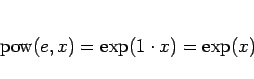 \begin{displaymath}
\mathop{\rm pow}(e, x) = \exp(1\cdot x) = \exp(x)
\end{displaymath}