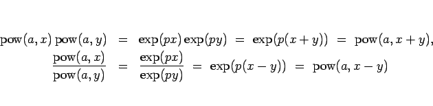 \begin{eqnarray*}\mathop{\rm pow}(a,x)\mathop{\rm pow}(a,y)
&=& \exp(px)\exp(p...
...x)}{\exp(py)}
\ = \ \exp(p(x-y))
\ = \ \mathop{\rm pow}(a, x-y)\end{eqnarray*}