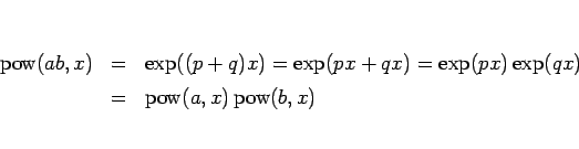 \begin{eqnarray*}\mathop{\rm pow}(ab,x)
&=&
\exp((p+q)x) = \exp(px+qx) = \exp(px)\exp(qx)
\\ &=&
\mathop{\rm pow}(a,x)\mathop{\rm pow}(b,x)\end{eqnarray*}