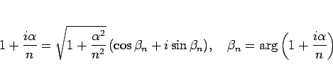 \begin{displaymath}
1+\frac{i\alpha}{n}
= \sqrt{1+\frac{\alpha^2}{n^2}}\,(\cos\...
...),
\hspace{1zw}
\beta_n = \arg\left(1+\frac{i\alpha}{n}\right)
\end{displaymath}